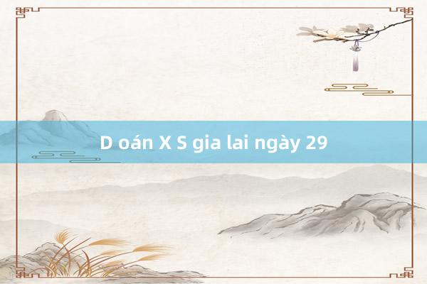 D oán X S gia lai ngày 29