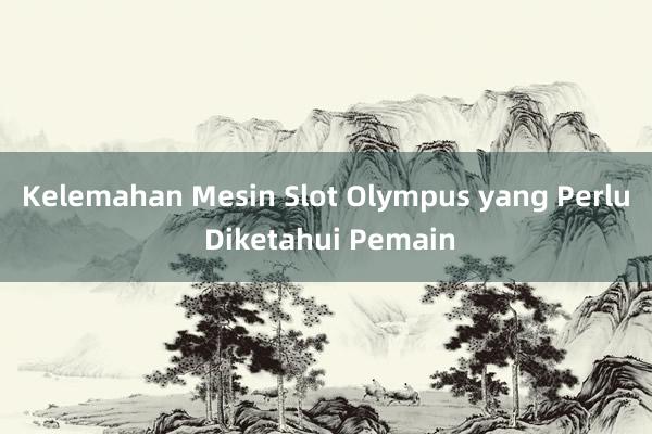 Kelemahan Mesin Slot Olympus yang Perlu Diketahui Pemain