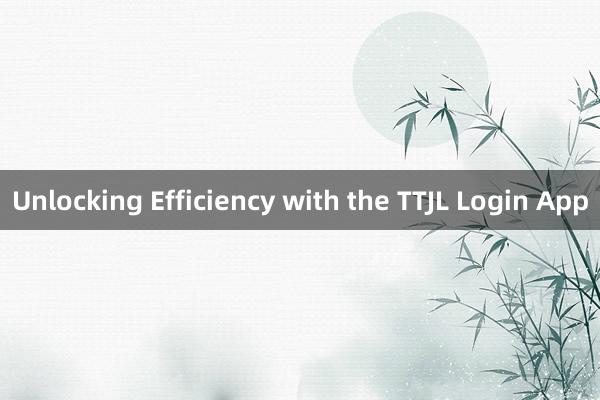 Unlocking Efficiency with the TTJL Login App