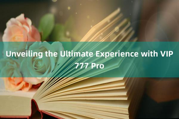 Unveiling the Ultimate Experience with VIP777 Pro