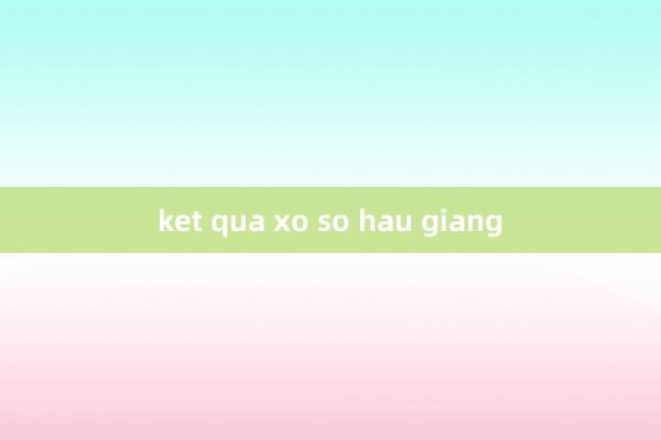 ket qua xo so hau giang