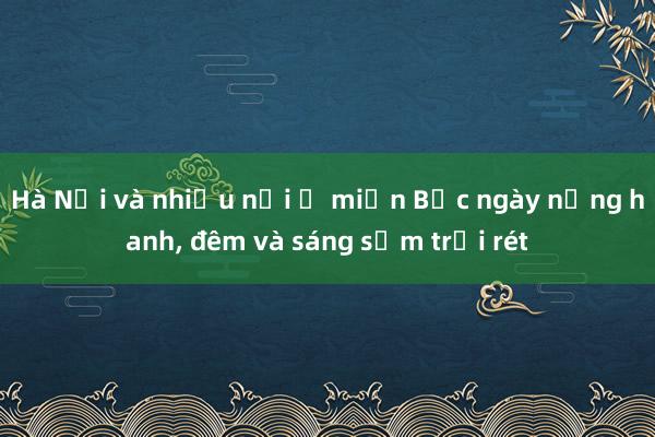 Hà Nội và nhiều nơi ở miền Bắc ngày nắng hanh， đêm và sáng sớm trời rét