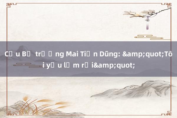 Cựu Bộ trưởng Mai Tiến Dũng: &quot;Tôi yếu lắm rồi&quot;