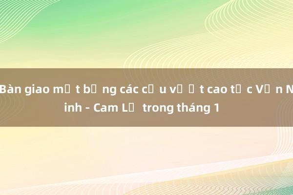 Bàn giao mặt bằng các cầu vượt cao tốc Vạn Ninh - Cam Lộ trong tháng 1    