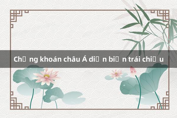 Chứng khoán châu Á diễn biến trái chiều