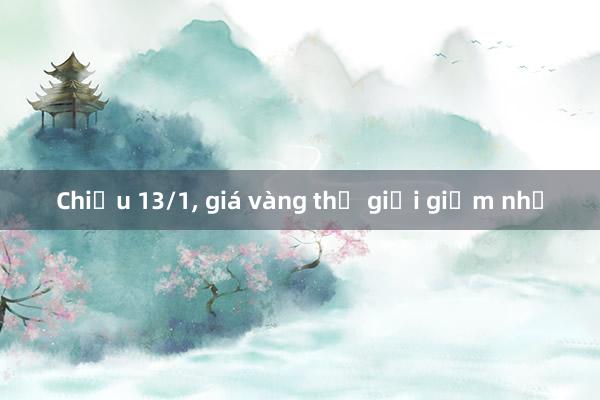 Chiều 13/1, giá vàng thế giới giảm nhẹ