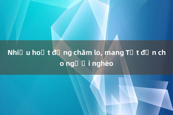 Nhiều hoạt động chăm lo, mang Tết đến cho người nghèo